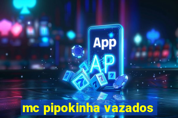 mc pipokinha vazados